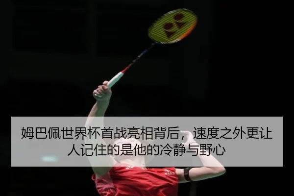 姆巴佩世界杯首战亮相背后，速度之外更让人记住的是他的冷静与野心